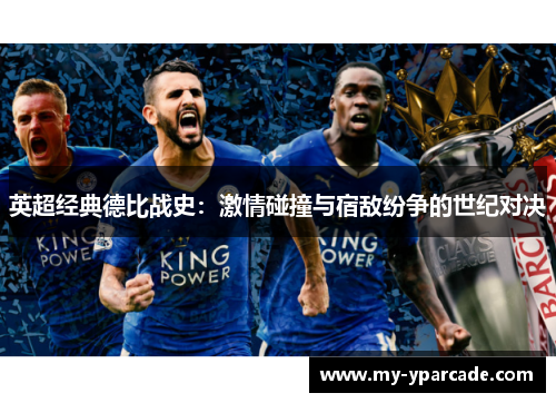 英超经典德比战史:激情碰撞与宿敌纷争的世纪对决 英超经典德比战史:激情碰撞与宿敌纷争的世纪对决