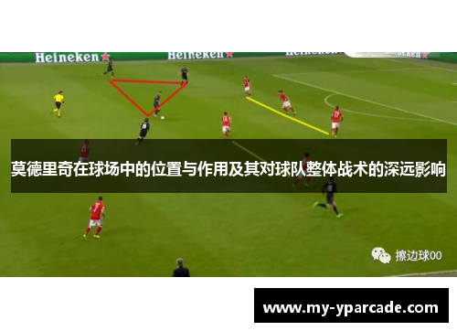 莫德里奇在球场中的位置与作用及其对球队整体战术的深远影响