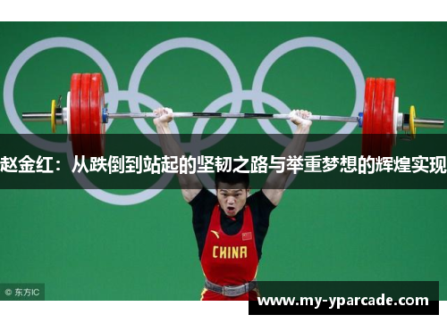 赵金红:从跌倒到站起的坚韧之路与举重梦想的辉煌实现 赵金红:从跌倒到站起的坚韧之路与举重梦想的辉煌实现