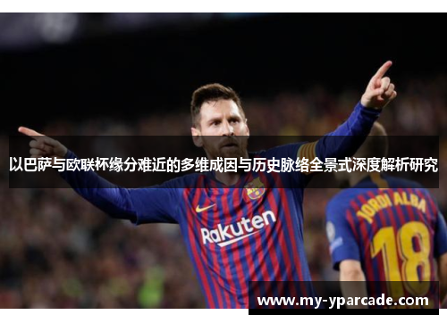 以巴萨与欧联杯缘分难近的多维成因与历史脉络全景式深度解析研究