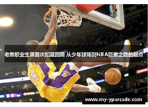 老詹职业生涯首次扣篮回顾 从少年球场到NBA巨星之路的起点 老詹职业生涯首次扣篮回顾 从少年球场到NBA巨星之路的起点
